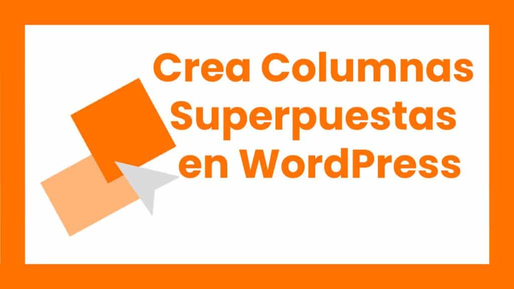 Crea Columnas Superpuestas en WordPress